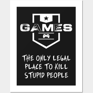 GAMES - The only legal place to kill stupid people Posters and Art